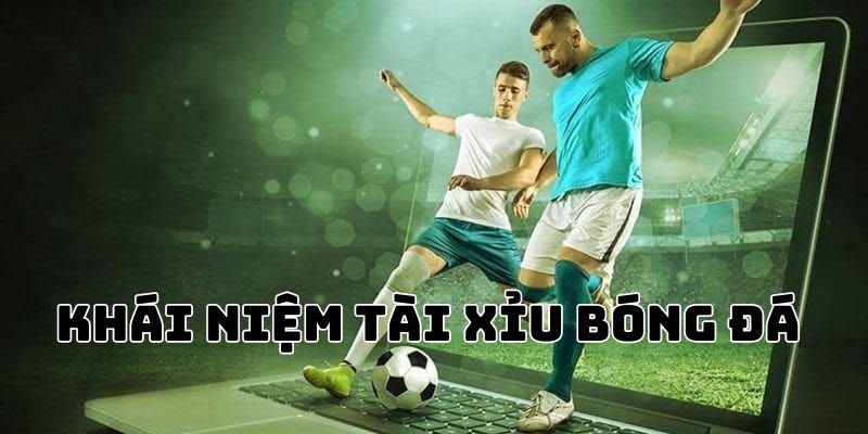 Khái niệm về thể loại cược tài xỉu bóng đá