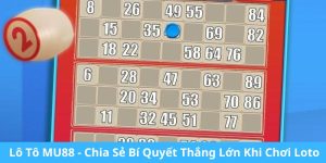 Lô Tô MU88 - Chia Sẻ Bí Quyết Thắng Lớn Khi Chơi Loto